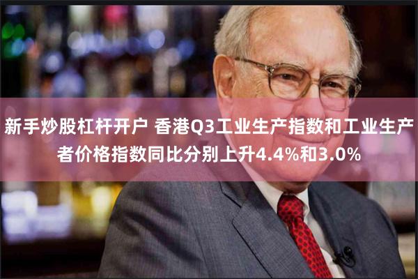 新手炒股杠杆开户 香港Q3工业生产指数和工业生产者价格指数同比分别上升4.4%和3.0%