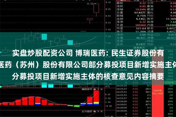 实盘炒股配资公司 博瑞医药: 民生证券股份有限公司关于博瑞生物医药（苏州）股份有限公司部分募投项目新增实施主体的核查意见内容摘要